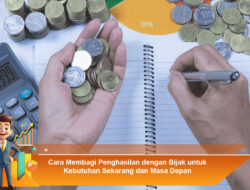 Cara Membagi Penghasilan dengan Bijak untuk Kebutuhan Sekarang dan Masa Depan