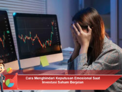 Cara Menghindari Keputusan Emosional Saat Investasi Saham Berjalan