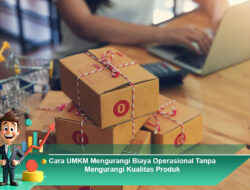 Cara UMKM Mengurangi Biaya Operasional Tanpa Mengurangi Kualitas Produk
