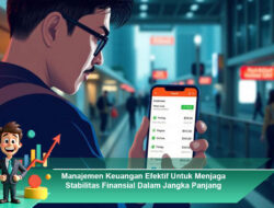 Manajemen Keuangan Efektif Untuk Menjaga Stabilitas Finansial Dalam Jangka Panjang