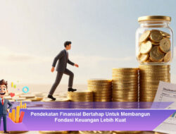 Pendekatan Finansial Bertahap Untuk Membangun Fondasi Keuangan Lebih Kuat