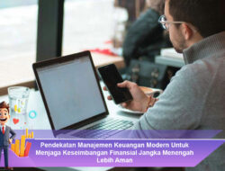 Pendekatan Manajemen Keuangan Modern Untuk Menjaga Keseimbangan Finansial Jangka Menengah Lebih Aman