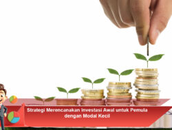 Strategi Merencanakan Investasi Awal untuk Pemula dengan Modal Kecil