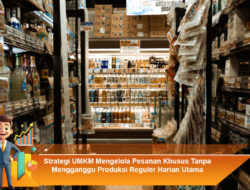 Strategi UMKM Mengelola Pesanan Khusus Tanpa Mengganggu Produksi Reguler Harian Utama
