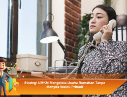 Strategi UMKM Mengelola Usaha Rumahan Tanpa Menyita Waktu Pribadi