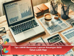 Tips UMKM Menyusun Laporan Keuangan Akhir Tahun Lebih Rapi