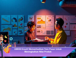 UMKM Kreatif Memanfaatkan Tren Pasar Untuk Meningkatkan Nilai Produk