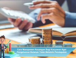 Cara Manajemen Keuangan Bagi Karyawan Agar Pengeluaran Bulanan Tidak Melebihi Pendapatan