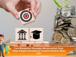 Cara Manajemen Keuangan Menyesuaikan Gaya Hidup Dengan Kemampuan Finansial Realistis Masa Kini