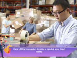 Cara UMKM Mengatur Distribusi Produk Agar Tepat Waktu dan Efisien