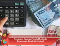 Manajemen Keuangan Tertata Membantu Penggunaan Dana Lebih Optimal
