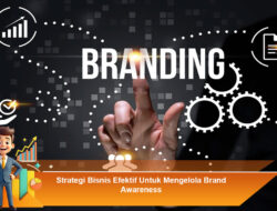 Strategi Bisnis Efektif Untuk Mengelola Brand Awareness