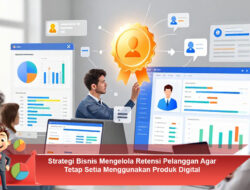 Strategi Bisnis Mengelola Retensi Pelanggan Agar Tetap Setia Menggunakan Produk Digital