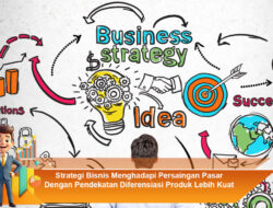 Strategi Bisnis Menghadapi Persaingan Pasar Dengan Pendekatan Diferensiasi Produk Lebih Kuat