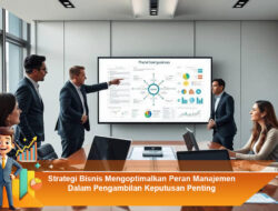 Strategi Bisnis Mengoptimalkan Peran Manajemen Dalam Pengambilan Keputusan Penting