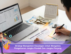 Strategi Manajemen Keuangan Untuk Mengelola Pengeluaran Jangka Pendek Dan Jangka Panjang