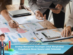 Strategi Manajemen Keuangan Untuk Menghadapi Pengeluaran Besar Secara Lebih Terkendali