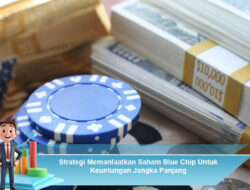 Strategi Memanfaatkan Saham Blue Chip Untuk Keuntungan Jangka Panjang