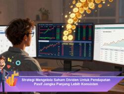 Strategi Mengelola Saham Dividen Untuk Pendapatan Pasif Jangka Panjang Lebih Konsisten