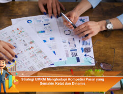 Strategi UMKM Menghadapi Kompetisi Pasar yang Semakin Ketat dan Dinamis
