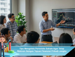 Tips Mengelola Portofolio Saham Agar Tetap Relevan Dengan Tujuan Finansial Pribadi Jangka Panjang